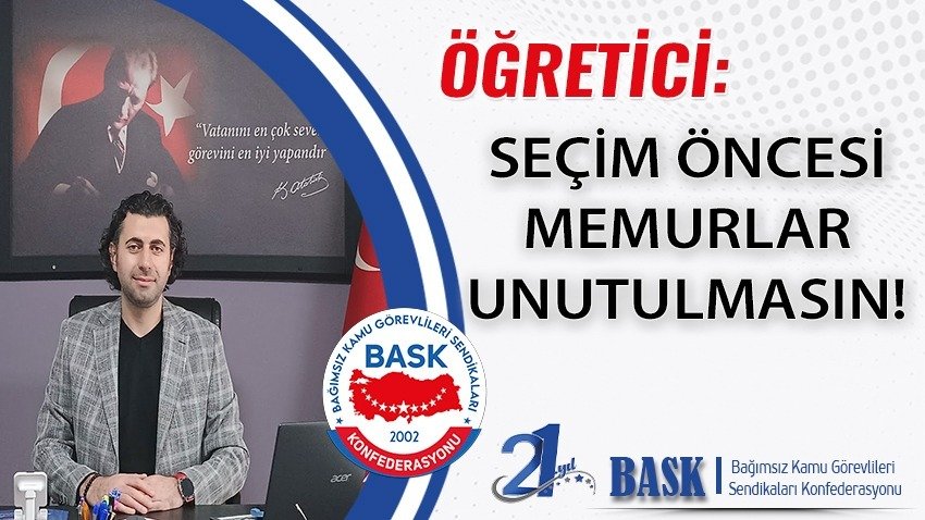 Bask Genel Başkanı Öğretici: Seçim Öncesi Memurlar Unutulmasın! Bask Genel Başkanı Mehmet Alper ÖĞRETİCİ seçim öncesi memurların unutulmaması