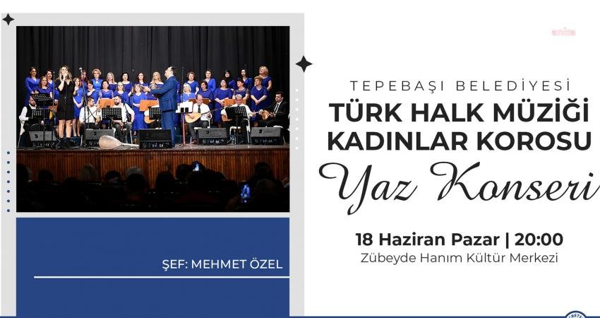 Tepebaşı Belediyesi THM Kadınlar Korosu, Yaz Konseri ile müzikseverlerle buluşacak.