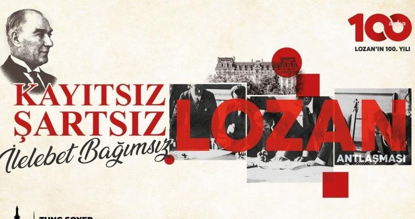 Türkiye Cumhuriyeti’nin “tapu senedi” olarak anılan Lozan Antlaşması’nın 100. Yıldönümü