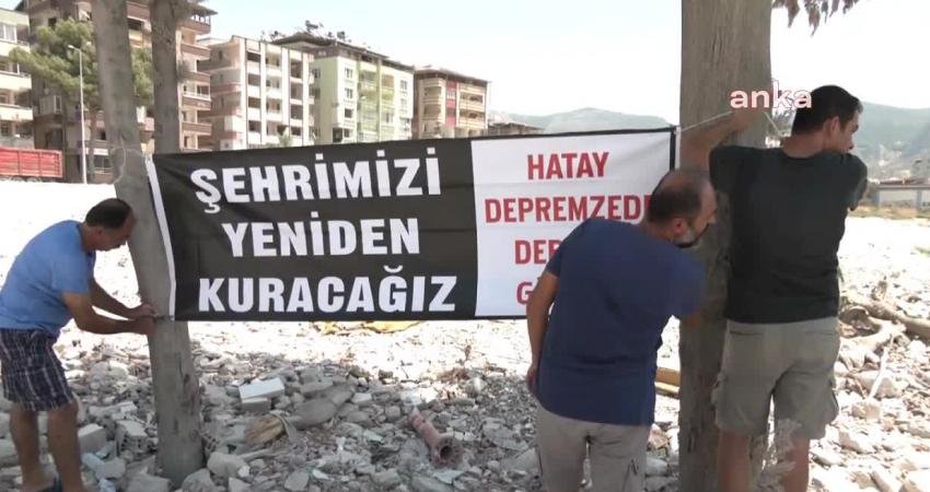 Hatay’da depremzedeler; seslerini duyurmak, sorunlarına çözüm bulmak amacıyla Hatay Depremzede