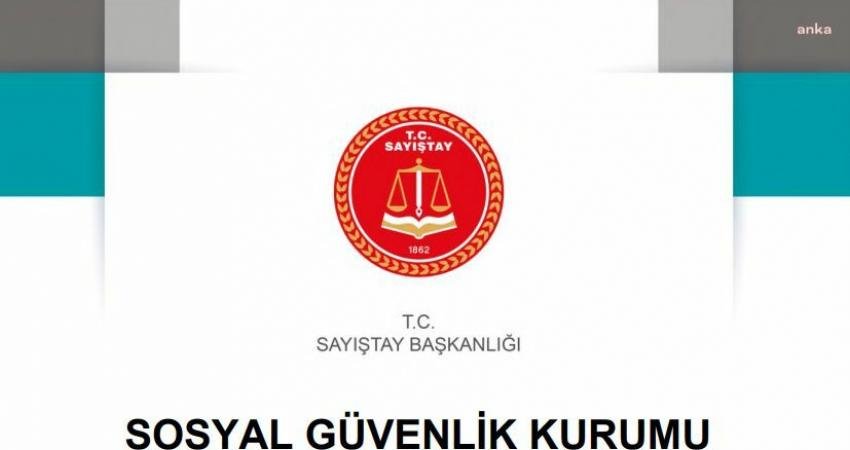 Sayıştay’ın Sosyal Güvenlik Kurumu’nun 2022 yılı hesaplarına ilişkin denetim raporuna