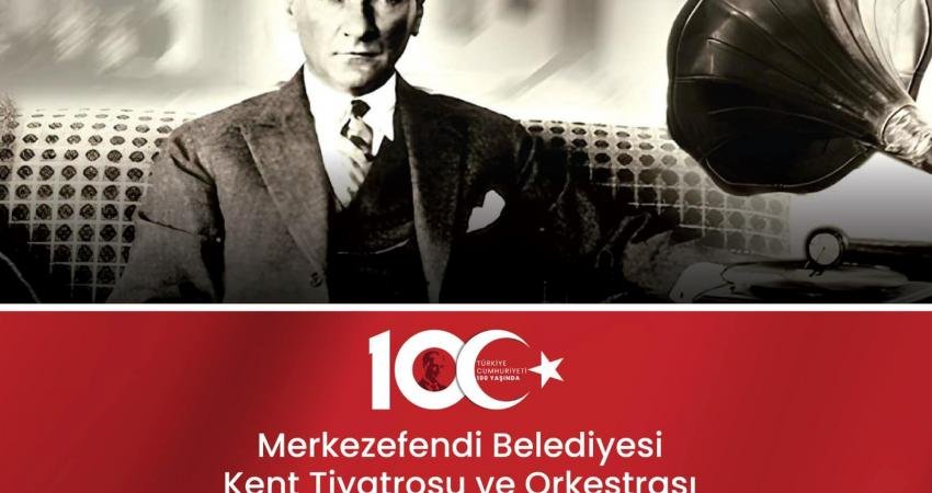 Merkezefendi Belediyesi Kent Tiyatrosu ile Merkezefendi Belediye Orkestrası, ‘Atatürk Diyor