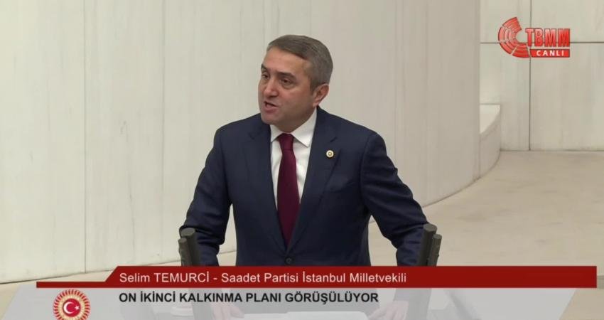Saadet Partisi İstanbul Milletvekili Selim Temurci, 12. Kalkınma Planı’nın görüşüldüğü