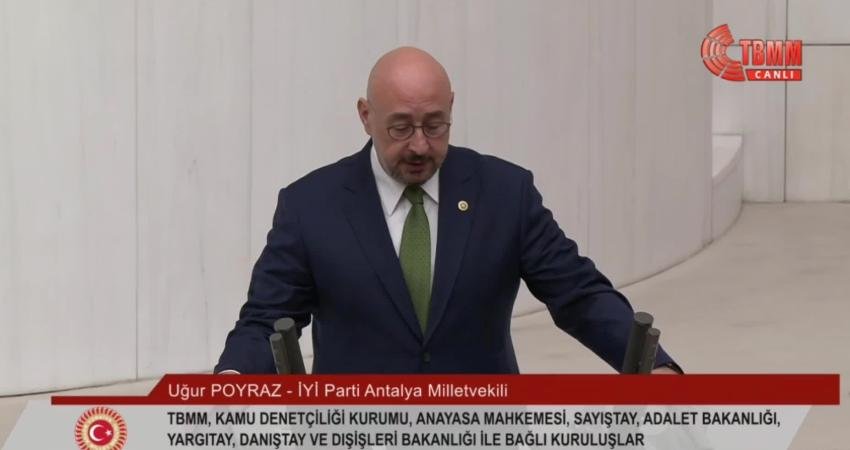 İYİ Parti Antalya Milletvekili Uğur Poyraz, TBMM Genel Kurulu’nda; “Seçilmiş