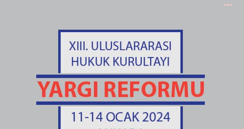 Ankara Barosu öncülüğünde düzenlenen Uluslararası Hukuk Kurultayı’nın on üçüncüsü 11-14