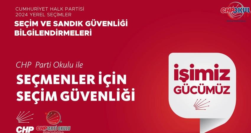 CHP Parti Okulu, &lsquo;Se&ccedil;im ve Sandık G&uuml;venliği Bilgilendirmeleri&rdquo; kapsamında se&ccedil;menlere