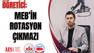 Anadolu Eğitim Sendikası Genel Başkanı Mehmet Alper ÖĞRETİCİ rotasyon ile