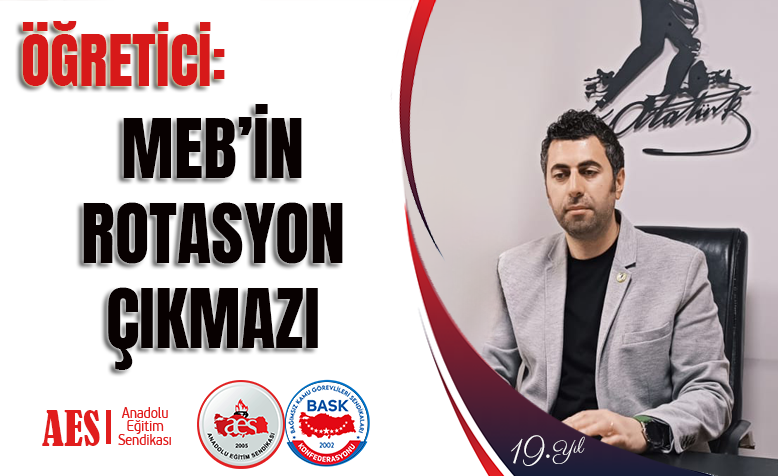 Anadolu Eğitim Sendikası Genel Başkanı Mehmet Alper ÖĞRETİCİ rotasyon ile