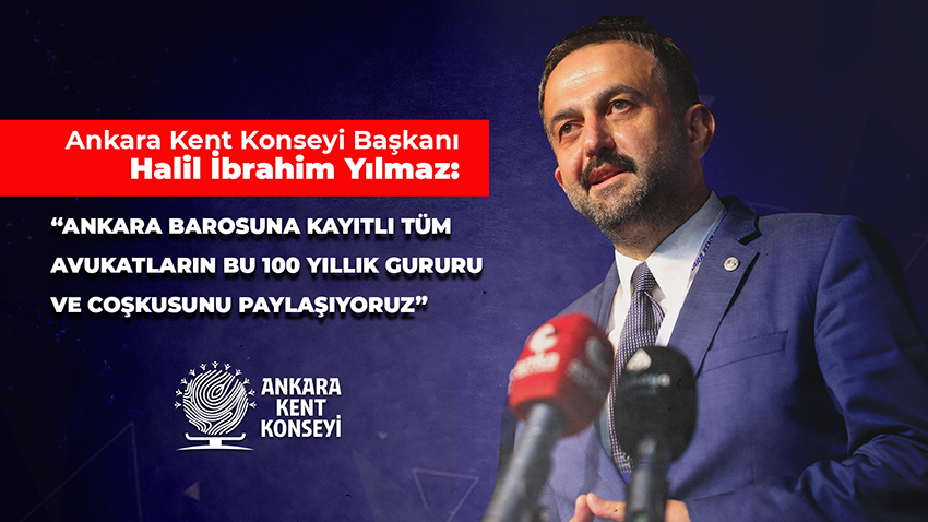 Ankara Kent Konseyi Başkanı Halil İbrahim Yılmaz, Ankara Barosu’nun 100’üncü