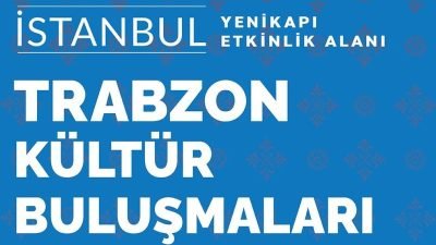 Yenikapı Etkinlik Alanı’nda Trabzon günleri başladı. Gelenekselleşen Kültür Buluşmaları kapsamında