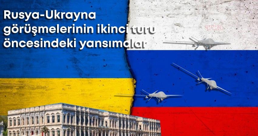 Türkiye’nin ev sahipliğinde İstanbul’da yapılacak ikinci tur Rusya-Ukrayna görüşmeleri öncesinde,