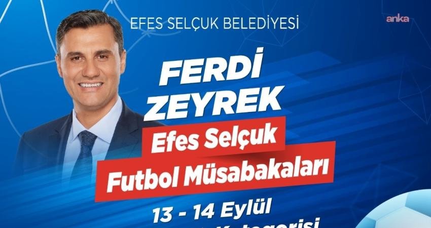 Ferdi Zeyrek Efes Selçuk Futbol Müsabakaları başlıyor Efes Selçuk Belediyesi tarafından bu yıl ilk kez düzenlenecek olan
