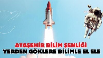 Ataşehir İlçe Milli Eğitim Müdürlüğü tarafından hazırlanan Ataşehir Bilim Şenliği,