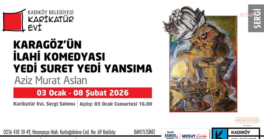Sanatçı Aziz Murat Aslan’ın eserlerinden oluşan “Karagöz’ün İlahi Komedyası: Yedi