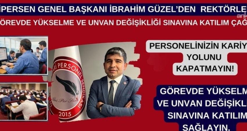 ÜNİPERSEN Genel Başkanı Güzel’den rektörlere “görevde yükselme ve ünvan değişikliği sınavına katılım” çağrısı Üniversite İdare Personel Sendikası (ÜNİPERSEN) Genel Başkanı İbrahim Güzel, üniversitelerde