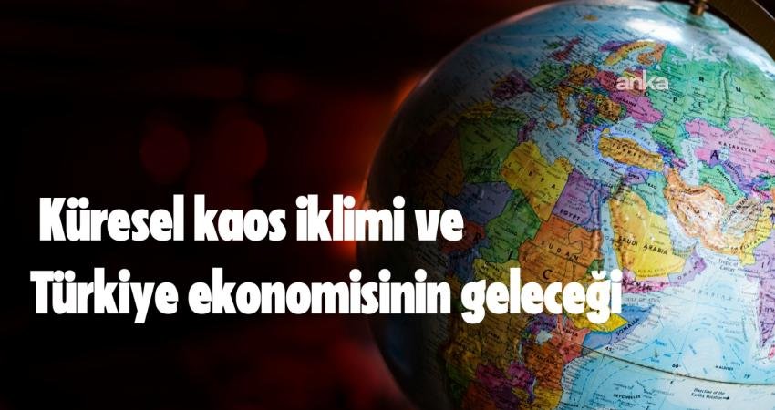 Küresel kaos iklimi ve Türkiye ekonomisinin geleceği Büyüme- enflasyon dengesi kurulamadığı için uzayan istikrar programı, çalışan ve