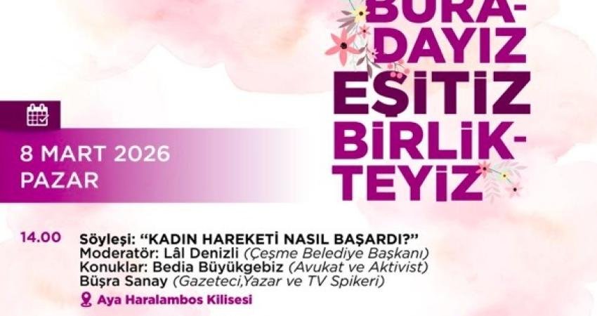 Çeşme’de 8 Mart Dünya Kadınlar Günü iki gün boyunca etkinliklerle kutlanacak Çeşme Belediyesi tarafından “Buradayız, eşitiz, birlikteyiz” temasıyla hazırlanan Mart Dünya