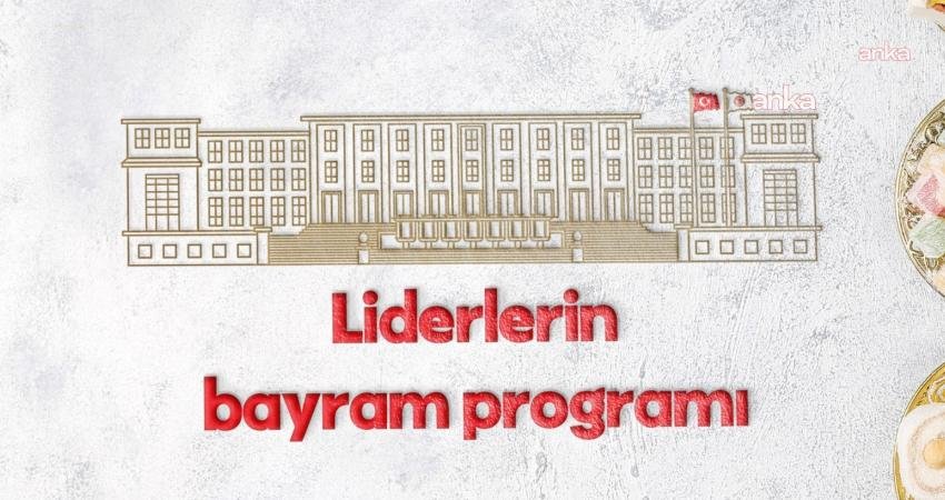 Siyasi parti liderlerinin Ramazan Bayramı programı belli oldu. Bu kapsamda