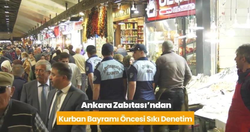Ankara Zabıtası’ndan bayram öncesi kent genelinde sıkı denetim Ankara Zabıtası, vatandaşların huzurlu, güvenli ve sağlıklı bir Kurban Bayramı