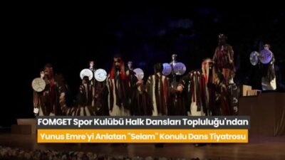 FOMGET Halk Dansları Topluluğu’ndan Yunus Emre’yi anlatan dans tiyatrosu: “Selam” FOMGET Spor Kulübü Halk Dansları Topluluğu, Türk tasavvuf edebiyatının önemli