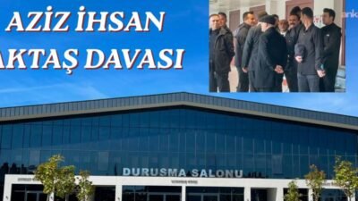 Aziz İhsan Aktaş suç örgütü iddiasıyla açılan ve İstanbul 1.