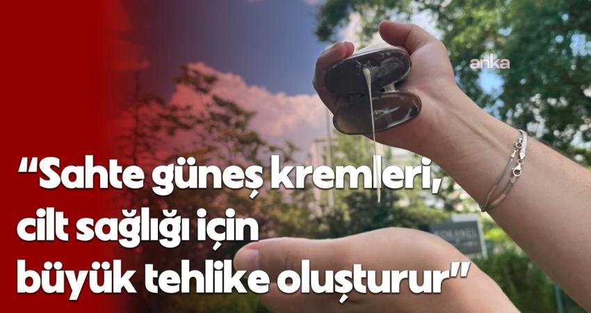 TEİS Genel Başkanı Nurten Saydan, sahte güneş kremleriyle ilgili vatandaşları