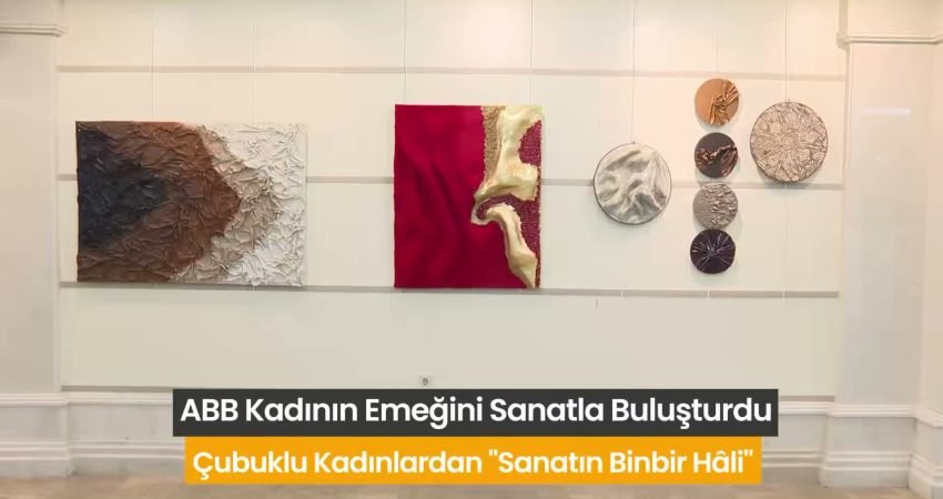 Ankara Büyükşehir Belediyesi Çubuk Kadınlar Lokali kursiyerlerinin eserleri “Sanatın Binbir
