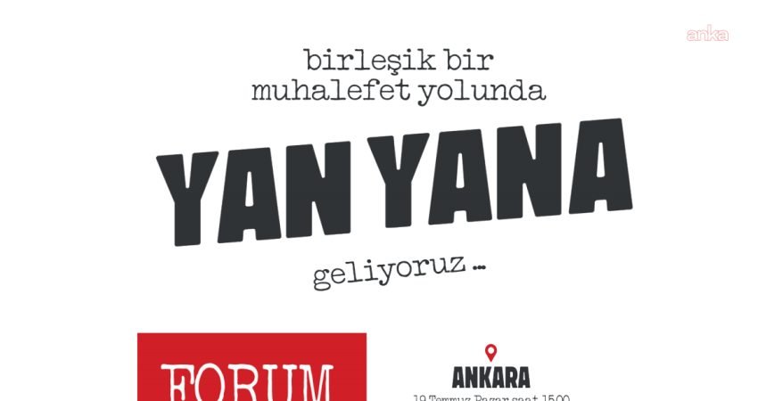 "Birleşik Muhalefet Yolunda Yan Yana" başlıklı forum yarın saat 15.00'te