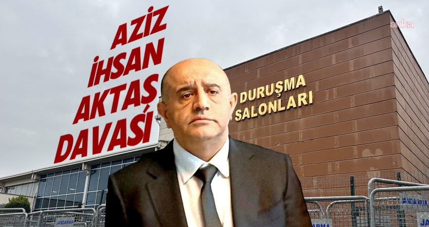 Aziz İhsan Aktaş davasında karar açıklandı İstanbul 1. Ağır Ceza Mahkemesi, Aziz İhsan Aktaş’ın “örgüt kurma”