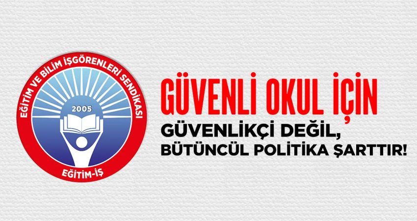 Eğtim İş, okullarda güvenliği arttırmak amacıyla 81 ilde 30 bin güvenlik