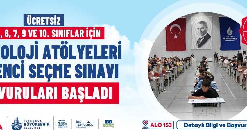 İBB Teknoloji Atölyeleri’ne katılacak öğrencilerin belirlenmesi için seçme sınavı yapılacak. Katılım