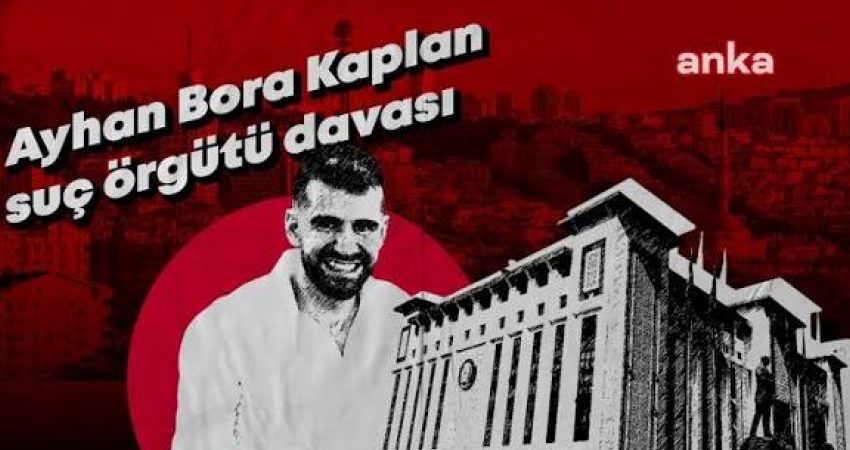 Ayhan Bora Kaplan suç örgütü davasında istinafın bozma kararının ardından