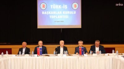 TÜRK-İŞ Başkanlar Kurulu, vergi adaletinden otoyol özelleştirmelerine, taşeron işçilerin sorunlarından