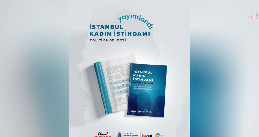 İstanbul Kadın İstihdamı Politika Belgesi yayımlandı İstanbul’da kadınların iş gücü piyasasına eşit, nitelikli ve sürdürülebilir katılımını